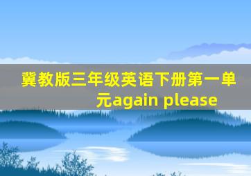 冀教版三年级英语下册第一单元again please